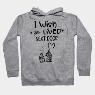 I wish you lived next door Hoodie